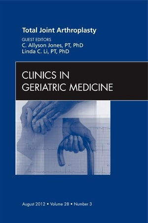 Total Joint Arthroplasty, An Issue of Clinics in Geriatric Medicine (Volume 28-3) (The Clinics: Internal Medicine, Volume 28-3)