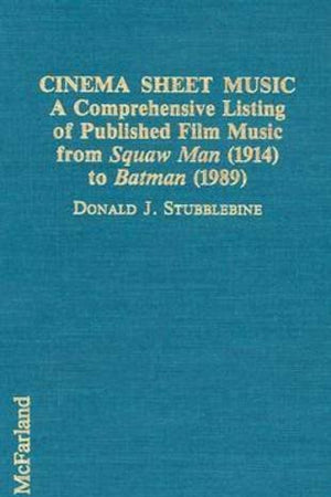 Cinema Sheet Music: A Comprehensive Listing of Published Film Music from Squaw Man 1914 to Batman 1989