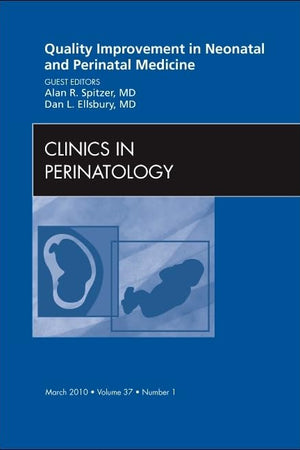 Quality Improvement in Neonatal and Perinatal Medicine, An Issue of Clinics in Perinatology (Volume 37-1) (The Clinics: Internal Medicine, Volume 37-1)