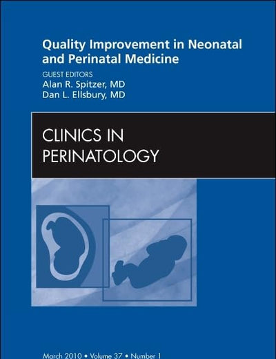 Quality Improvement in Neonatal and Perinatal Medicine, An Issue of Clinics in Perinatology (Volume 37-1) (The Clinics: Internal Medicine, Volume 37-1)