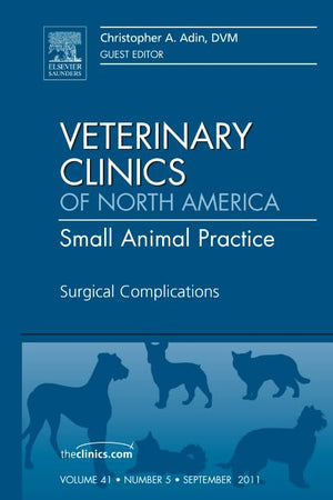 Surgical Complications, An Issue of Veterinary Clinics: Small Animal Practice (Volume 41-5) (The Clinics: Veterinary Medicine, Volume 41-5)
