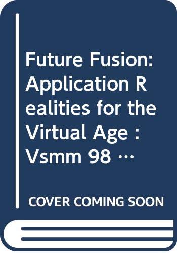 Future Fusion: Application Realities for the Virtual Age : Vsmm 98 18-20 Nov 1998 Gifu, Japan