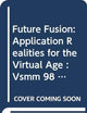 Future Fusion: Application Realities for the Virtual Age : Vsmm 98 18-20 Nov 1998 Gifu, Japan