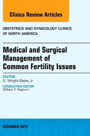 Medical and Surgical Management of Common Fertility Issues, An Issue of Obstetrics and Gynecology Clinics (Volume 39-4) (The Clinics: Internal Medicine, Volume 39-4)
