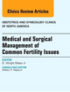 Medical and Surgical Management of Common Fertility Issues, An Issue of Obstetrics and Gynecology Clinics (Volume 39-4) (The Clinics: Internal Medicine, Volume 39-4)