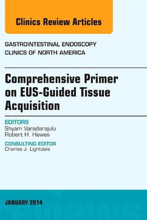EUS-Guided Tissue Acquisition, An Issue of Gastrointestinal Endoscopy Clinics (Volume 24-1) (The Clinics: Internal Medicine, Volume 24-1)