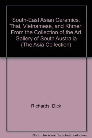 South-East Asian Ceramics: Thai, Vietnamese, and Khmer From the Collection of the Art Gallery of South Australia, Adelaide (Asia Collection)
