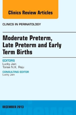 Moderate Preterm, Late Preterm, and Early Term Births, An Issue of Clinics in Perinatology (Volume 40-4) (The Clinics: Internal Medicine, Volume 40-4)