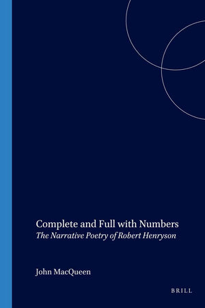 Complete and Full with Numbers: The Narrative Poetry of Robert Henryson (SCROLL: Scottish Cultural Review of Language and Literature, 5)