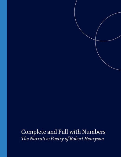 Complete and Full with Numbers: The Narrative Poetry of Robert Henryson (SCROLL: Scottish Cultural Review of Language and Literature, 5)