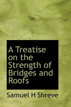 A Treatise on the Strength of Bridges and Roofs