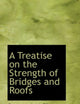 A Treatise on the Strength of Bridges and Roofs