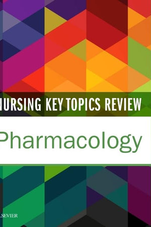Nursing Key Topics Review: Pharmacology
