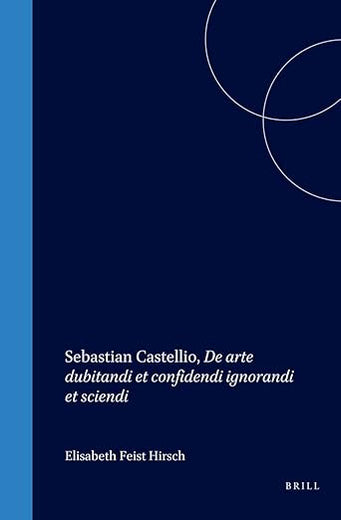Sebastian Castellio, De arte dubitandi et confidendi ignorandi et sciendi (Studies in Medieval and Reformation Traditions, 29)