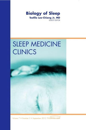 Biology of Sleep, An Issue of Sleep Medicine Clinics (Volume 7-3) (The Clinics: Internal Medicine, Volume 7-3)
