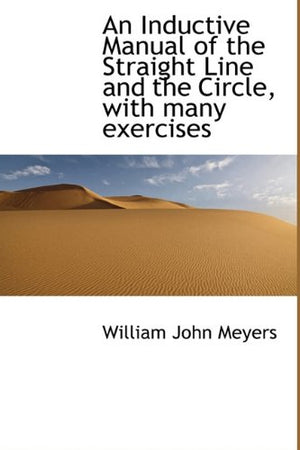 An Inductive Manual of the Straight Line and the Circle, with Many Exercises