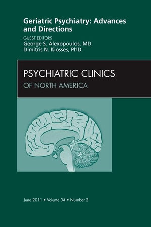 Geriatric Psychiatry: Advances and Directions, An Issue of Psychiatric Clinics (Volume 34-2) (The Clinics: Internal Medicine, Volume 34-2)