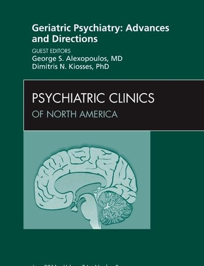 Geriatric Psychiatry: Advances and Directions, An Issue of Psychiatric Clinics (Volume 34-2) (The Clinics: Internal Medicine, Volume 34-2)
