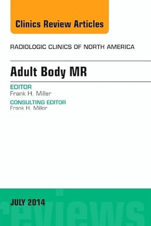 Adult Body MR, An Issue of Radiologic Clinics of North America (Volume 52-4) (The Clinics: Radiology, Volume 52-4)