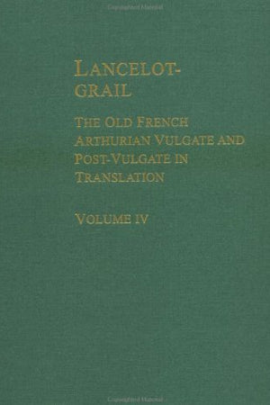 Lancelot-Grail: The Old French Arthurian Vulgate and Post-Vulgate in Translation, Volume 4 of 5