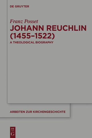 Johann Reuchlin (1455-1522): A Theological Biography (Arbeiten zur Kirchengeschichte, 129)