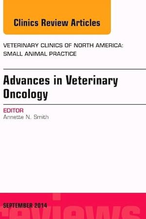 Advances in Veterinary Oncology, An Issue of Veterinary Clinics of North America: Small Animal Practice (Volume 44-5) (The Clinics: Veterinary Medicine, Volume 44-5)
