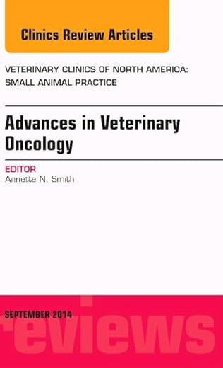 Advances in Veterinary Oncology, An Issue of Veterinary Clinics of North America: Small Animal Practice (Volume 44-5) (The Clinics: Veterinary Medicine, Volume 44-5)
