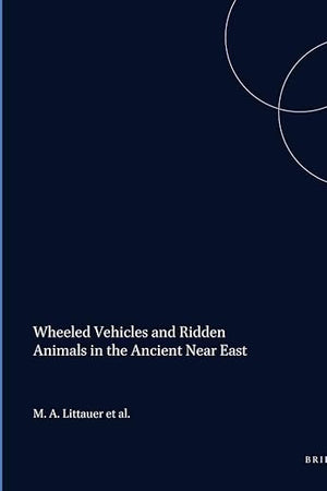 Wheeled Vehicles and Ridden Animals in the Ancient Near East (Handbook of Oriental Studies. Section 7 Art and Archaeology, 1)