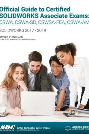 Official Guide to Certified SOLIDWORKS Associate Exams: CSWA, CSWA-SD, CSWSA-FEA, CSWA-AM (2017 - 2019)