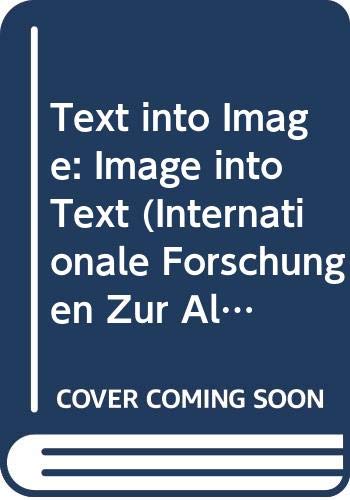 Text into Image: Image into Text (Internationale Forschungen zur Allgemeinen und Vergleichenden Literaturwissenschaft, 20)