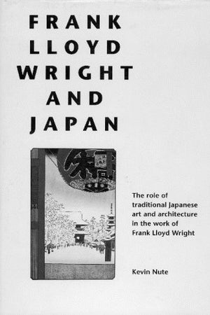 Frank Lloyd Wright and Japan: The Role of Traditional Japanese Art and Architecture in the Work of Frank Lloyd Wright (Architecture Series)