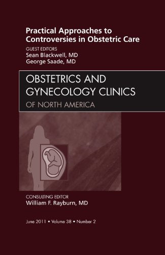Practical Approaches to Controversies in Obstetric Care, An Issue of Obstetrics and Gynecology Clinics (Volume 38-2) (The Clinics: Internal Medicine, Volume 38-2)