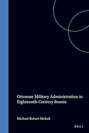 Ottoman Military Administration in Eighteenth-Century Bosnia