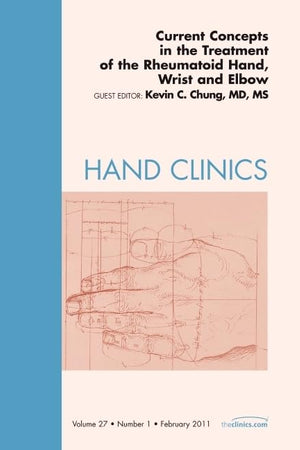 Current Concepts in the Treatment of the Rheumatoid Hand, Wrist and Elbow, An Issue of Hand Clinics (Volume 27-1) (The Clinics: Orthopedics, Volume 27-1)