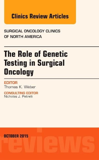 The Role of Genetic Testing in Surgical Oncology, An Issue of Surgical Oncology Clinics of North America (Volume 24-4) (The Clinics: Surgery, Volume 24-4)