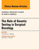 The Role of Genetic Testing in Surgical Oncology, An Issue of Surgical Oncology Clinics of North America (Volume 24-4) (The Clinics: Surgery, Volume 24-4)