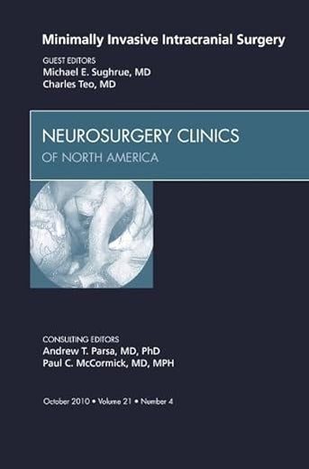 Minimally Invasive Intracranial Surgery, An Issue of Neurosurgery Clinics (Volume 21-4) (The Clinics: Surgery, Volume 21-4)