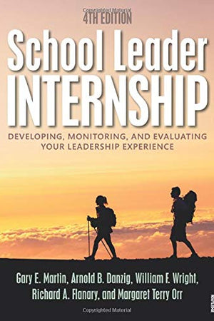 School Leader Internship: Developing, Monitoring, and Evaluating Your Leadership Experience
