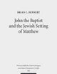 John the Baptist and the Jewish Setting of Matthew (Wissenschaftliche Untersuchungen Zum Neuen Testament 2.reihe, 403)