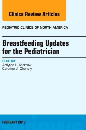 Breastfeeding Updates for the Pediatrician, An Issue of Pediatric Clinics (Volume 60-1) (The Clinics: Internal Medicine, Volume 60-1)