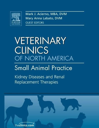 Kidney Diseases and Renal Replacement Therapies, An Issue of Veterinary Clinics: Small Animal Practice (Volume 41-1) (The Clinics: Veterinary Medicine, Volume 41-1)