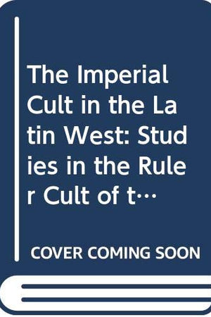 The Imperial Cult in the Latin West (4 vols): Studies in the Ruler Cult of the Western Provinces of the Roman Empire