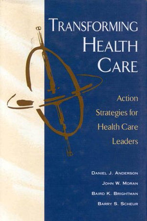 Transforming Health Care: Action Strategies for Health Care Leaders (J-B AHA Press)