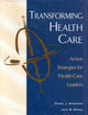 Transforming Health Care: Action Strategies for Health Care Leaders (J-B AHA Press)