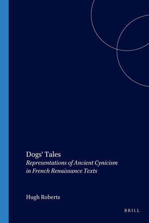 Dogs' Tales: Representations of Ancient Cynicism in French Renaissance Texts (Faux Titre, 279)