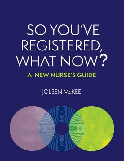 So You’ve Registered, What Now?: A New Nurse’s Guide.