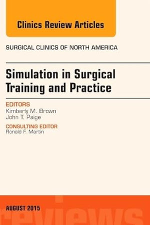 Simulation in Surgical Training and Practice, An Issue of Surgical Clinics (Volume 95-4) (The Clinics: Surgery, Volume 95-4)