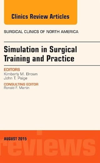 Simulation in Surgical Training and Practice, An Issue of Surgical Clinics (Volume 95-4) (The Clinics: Surgery, Volume 95-4)