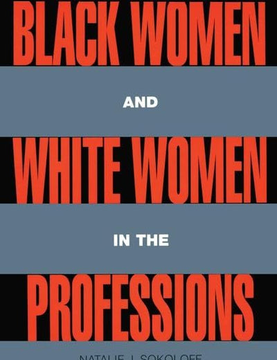 Black Women and White Women in the Professions: Occupational Segregation by Race and Gender, 1960-1980 (Perspectives on Gender)