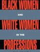 Black Women and White Women in the Professions: Occupational Segregation by Race and Gender, 1960-1980 (Perspectives on Gender)